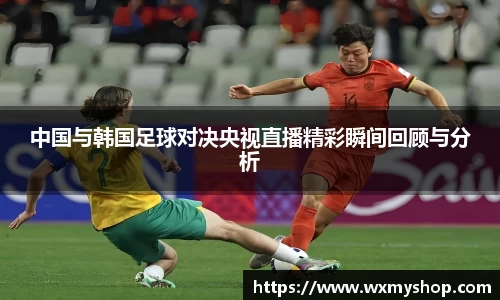 中国与韩国足球对决央视直播精彩瞬间回顾与分析